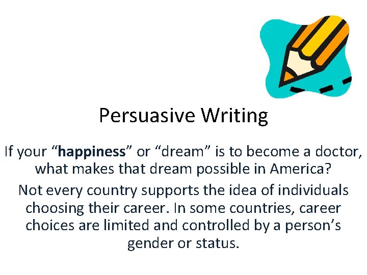 Persuasive Writing If your “happiness” or “dream” is to become a doctor, what makes Persuasive Writing If your “happiness” or “dream” is to become a doctor, what makes