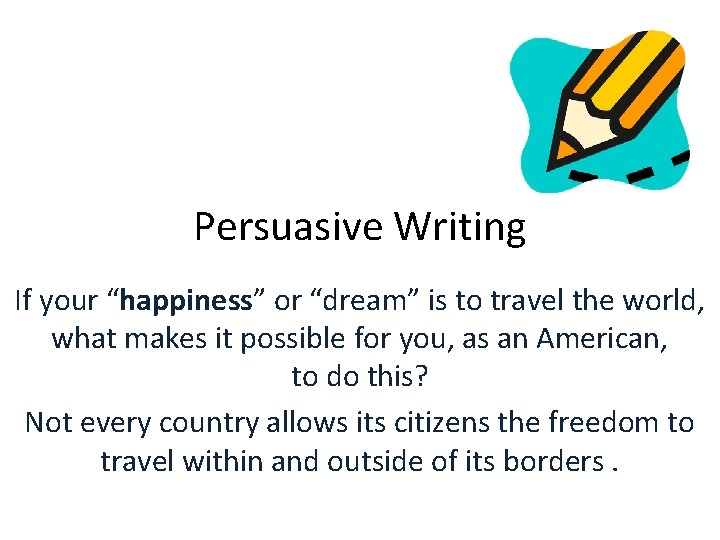 Persuasive Writing If your “happiness” or “dream” is to travel the world, what makes Persuasive Writing If your “happiness” or “dream” is to travel the world, what makes