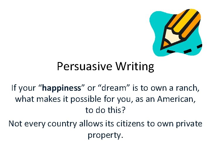 Persuasive Writing If your “happiness” or “dream” is to own a ranch, what makes Persuasive Writing If your “happiness” or “dream” is to own a ranch, what makes