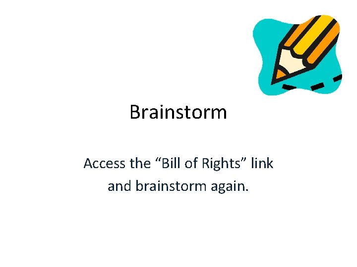 Brainstorm Access the “Bill of Rights” link and brainstorm again. Brainstorm Access the “Bill of Rights” link and brainstorm again.
