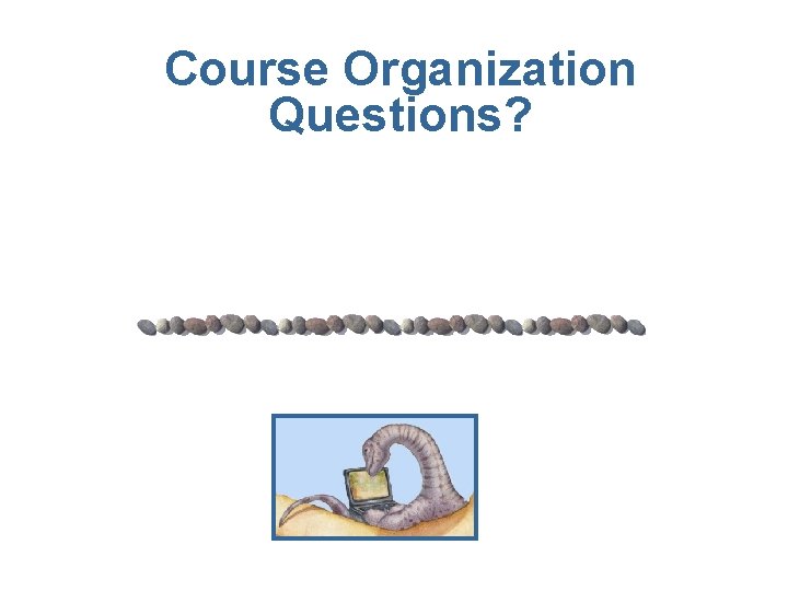 Course Organization Questions? Course Organization Questions?