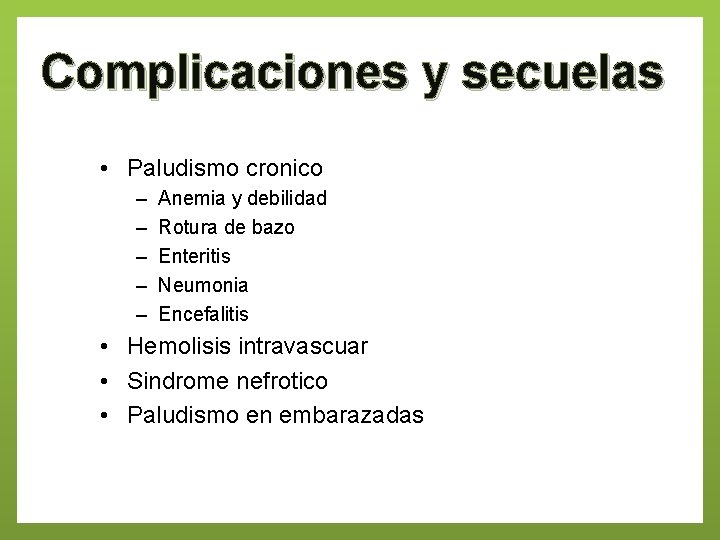 Complicaciones y secuelas • Paludismo cronico – – – Anemia y debilidad Rotura de
