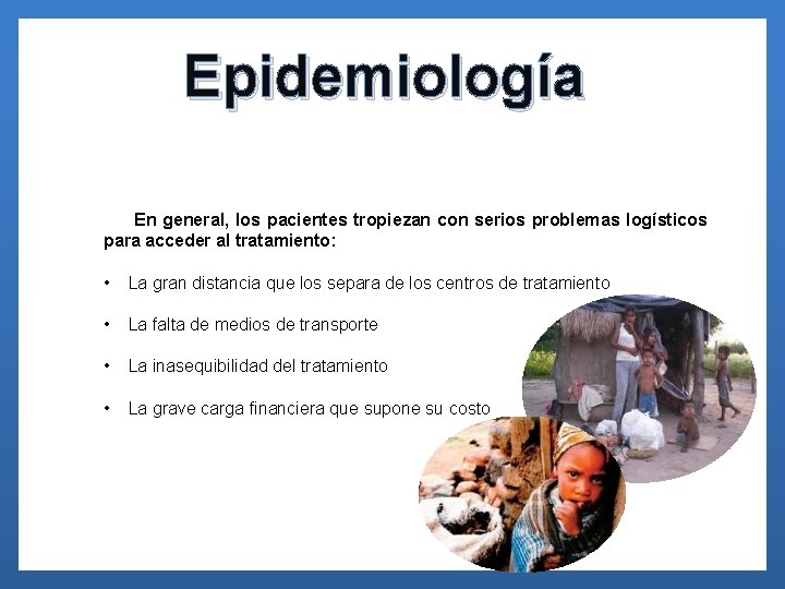 Epidemiología En general, los pacientes tropiezan con serios problemas logísticos para acceder al tratamiento: