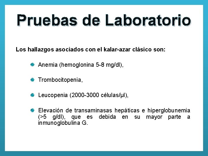 Pruebas de Laboratorio Los hallazgos asociados con el kalar-azar clásico son: Anemia (hemoglonina 5