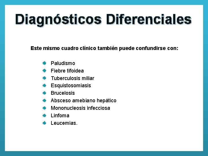 Diagnósticos Diferenciales Este mismo cuadro clínico también puede confundirse con: Paludismo Fiebre tifoidea Tuberculosis