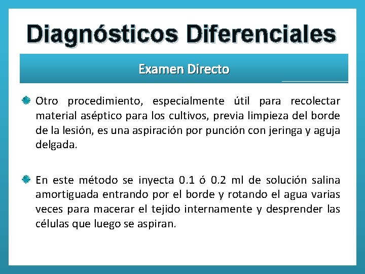 Diagnósticos Diferenciales Examen Directo Otro procedimiento, especialmente útil para recolectar material aséptico para los