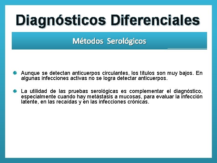 Diagnósticos Diferenciales Métodos Serológicos Aunque se detectan anticuerpos circulantes, los títulos son muy bajos.
