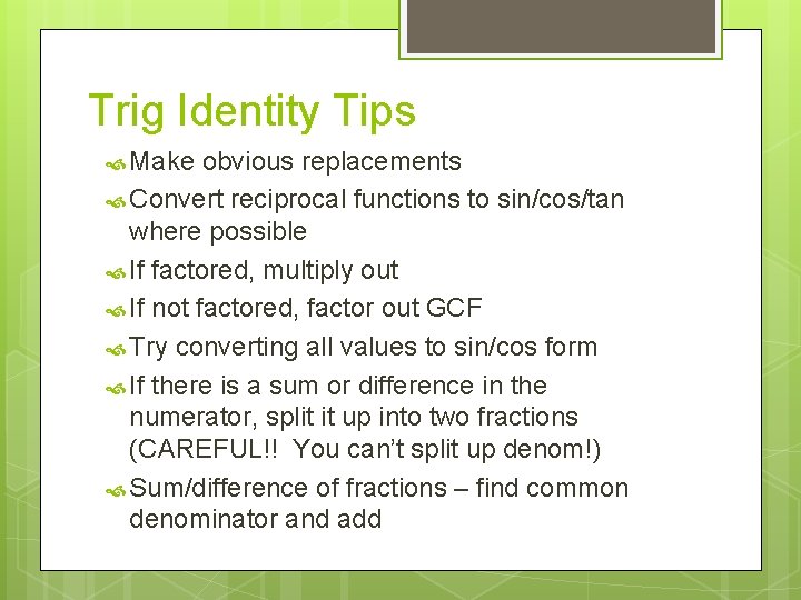 Trig Identity Tips Make obvious replacements Convert reciprocal functions to sin/cos/tan where possible If