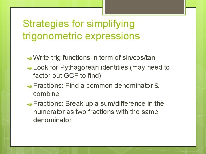 Strategies for simplifying trigonometric expressions Write trig functions in term of sin/cos/tan Look for