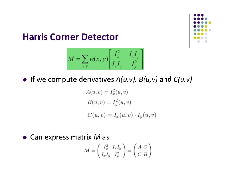 Harris Corner Detector If we compute derivatives A(u, v), B(u, v) and C(u, v)