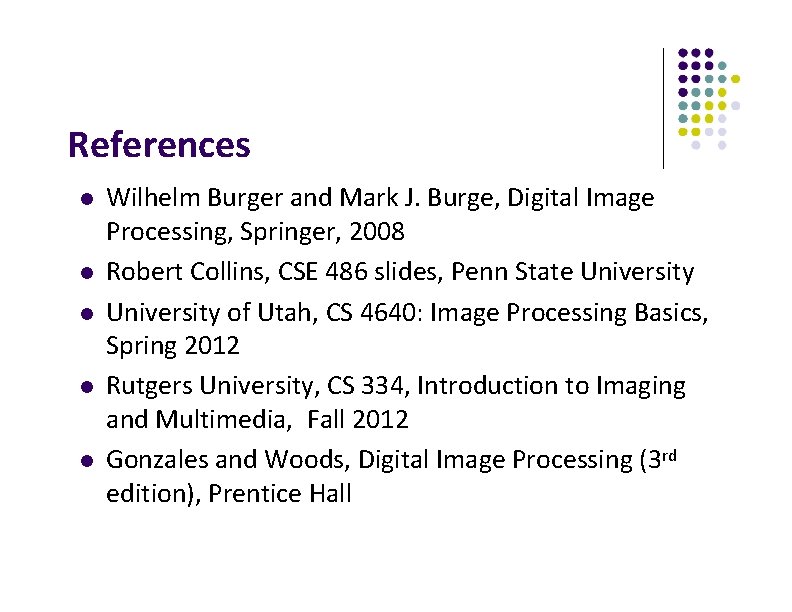 References Wilhelm Burger and Mark J. Burge, Digital Image Processing, Springer, 2008 Robert Collins,