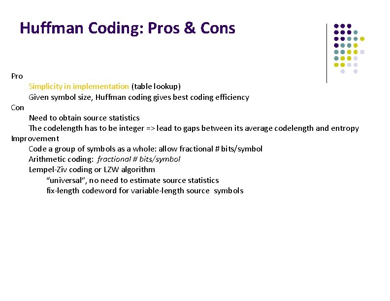 Huffman Coding: Pros & Cons Pro Con Simplicity in implementation (table lookup) Given symbol