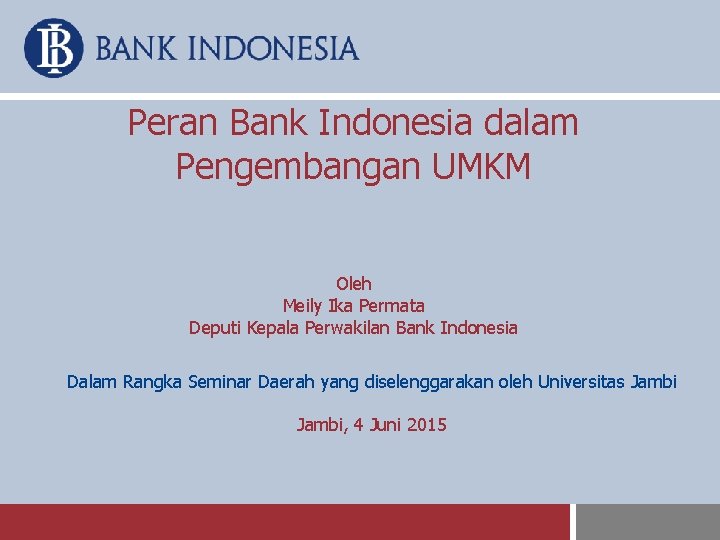 Peran Bank Indonesia dalam Pengembangan UMKM Oleh Meily Ika Permata Deputi Kepala Perwakilan Bank