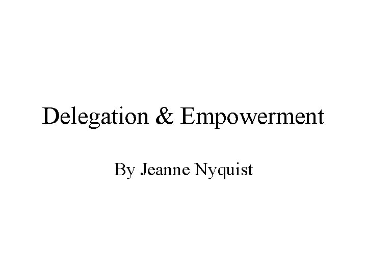 Delegation & Empowerment By Jeanne Nyquist 