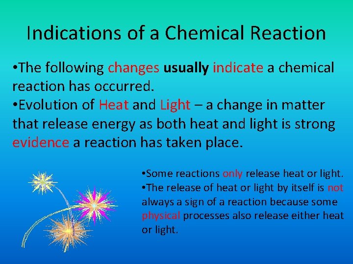 Indications of a Chemical Reaction • The following changes usually indicate a chemical reaction