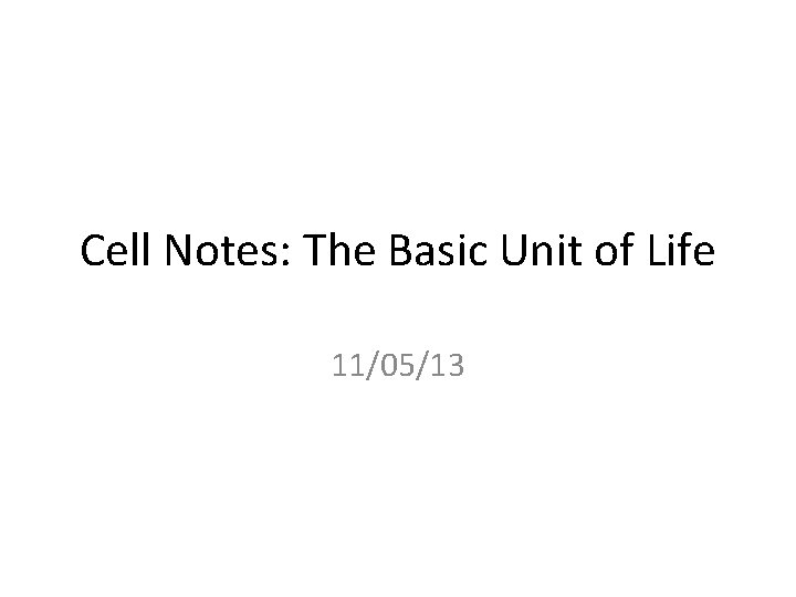 Cell Notes: The Basic Unit of Life 11/05/13 