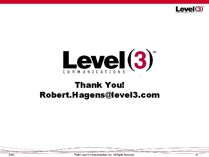 Thank You! Robert. Hagens@level 3. com 0102 2001 Level 3 Communications, Inc. All Rights Thank You! Robert. Hagens@level 3. com 0102 2001 Level 3 Communications, Inc. All Rights