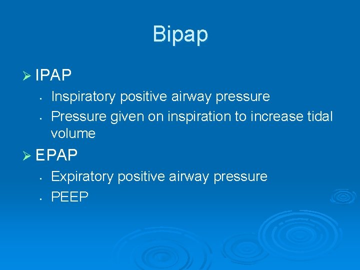 Bipap Ø IPAP • • Inspiratory positive airway pressure Pressure given on inspiration to