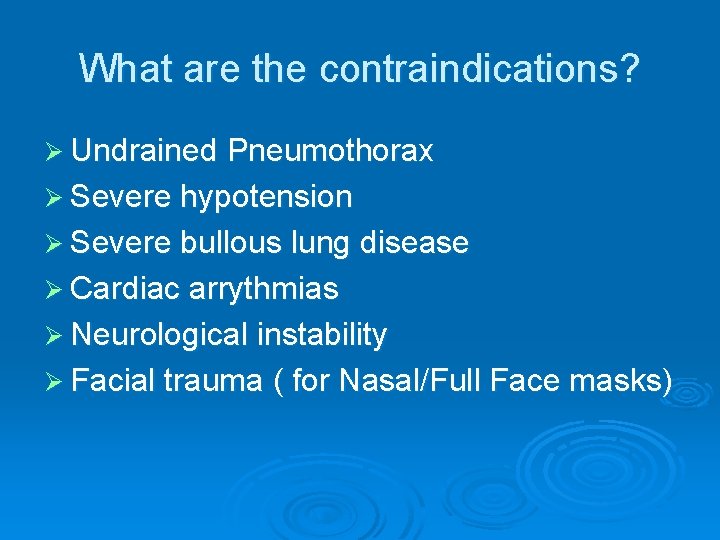 What are the contraindications? Ø Undrained Pneumothorax Ø Severe hypotension Ø Severe bullous lung