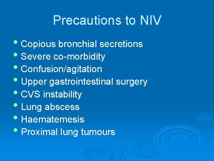 Precautions to NIV • Copious bronchial secretions • Severe co-morbidity • Confusion/agitation • Upper