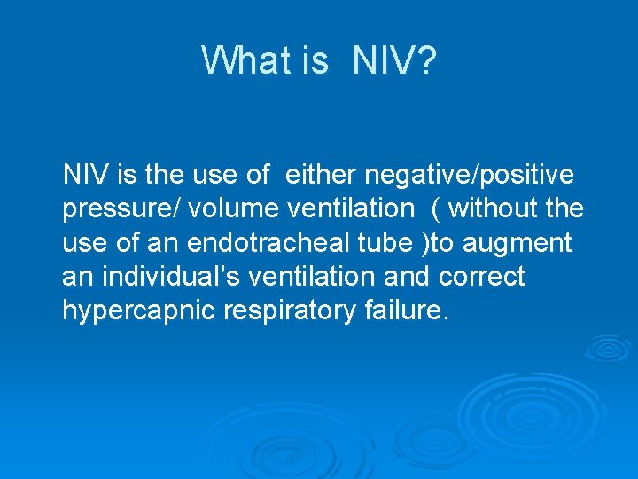 What is NIV? NIV is the use of either negative/positive pressure/ volume ventilation (