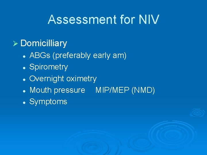 Assessment for NIV Ø Domicilliary l l l ABGs (preferably early am) Spirometry Overnight