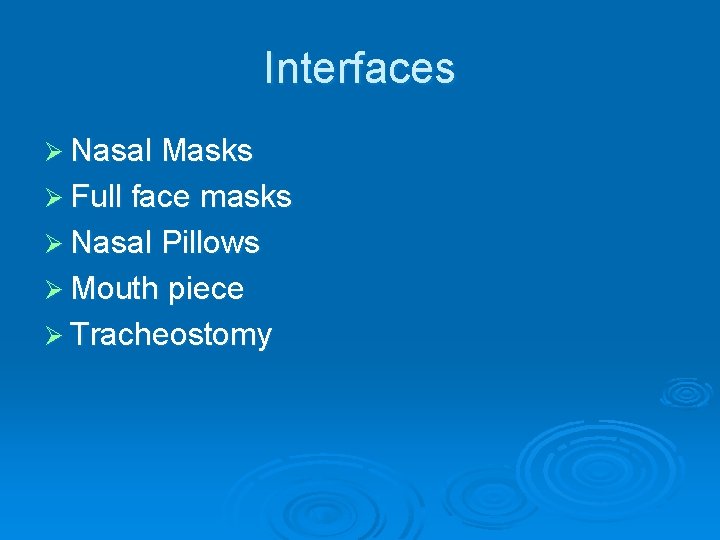 Interfaces Ø Nasal Masks Ø Full face masks Ø Nasal Pillows Ø Mouth piece