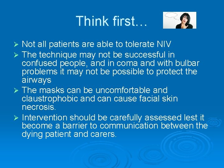 Think first… Not all patients are able to tolerate NIV The technique may not