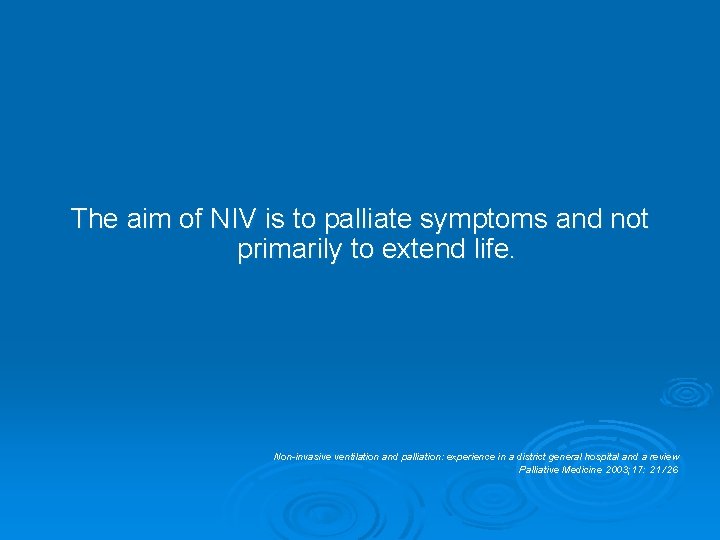 The aim of NIV is to palliate symptoms and not primarily to extend life.