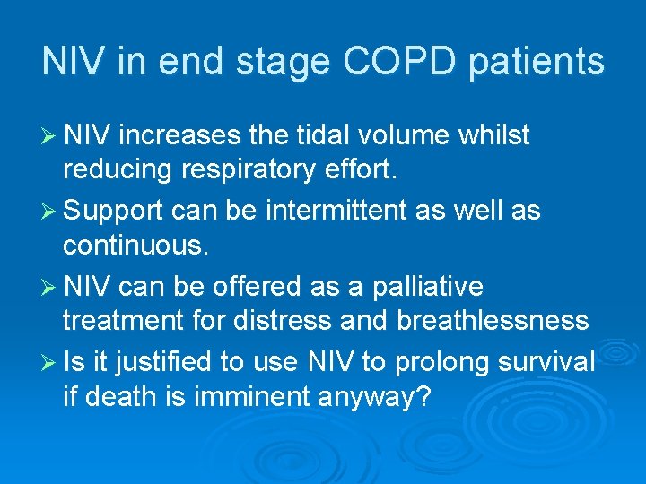 NIV in end stage COPD patients Ø NIV increases the tidal volume whilst reducing