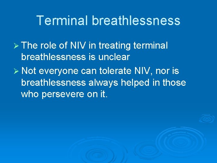 Terminal breathlessness Ø The role of NIV in treating terminal breathlessness is unclear Ø