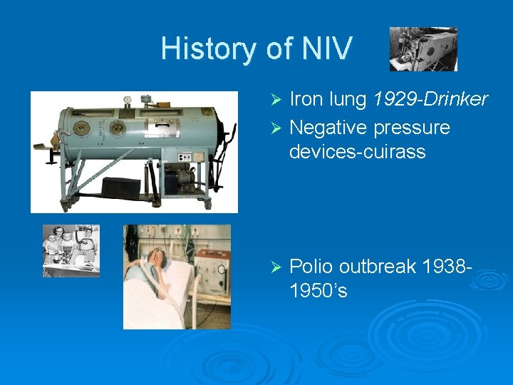 History of NIV Iron lung 1929 -Drinker Ø Negative pressure devices-cuirass Ø Ø Polio