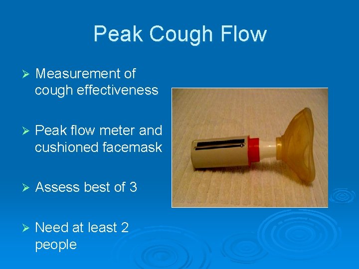 Peak Cough Flow Ø Measurement of cough effectiveness Ø Peak flow meter and cushioned