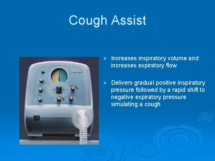 Cough Assist Ø Increases inspiratory volume and increases expiratory flow Ø Delivers gradual positive