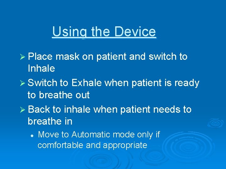 Using the Device Ø Place mask on patient and switch to Inhale Ø Switch