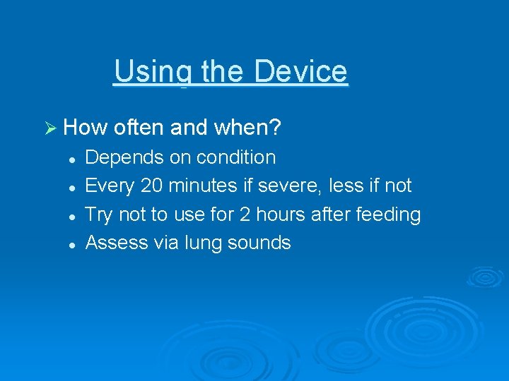 Using the Device Ø How often and when? l l Depends on condition Every