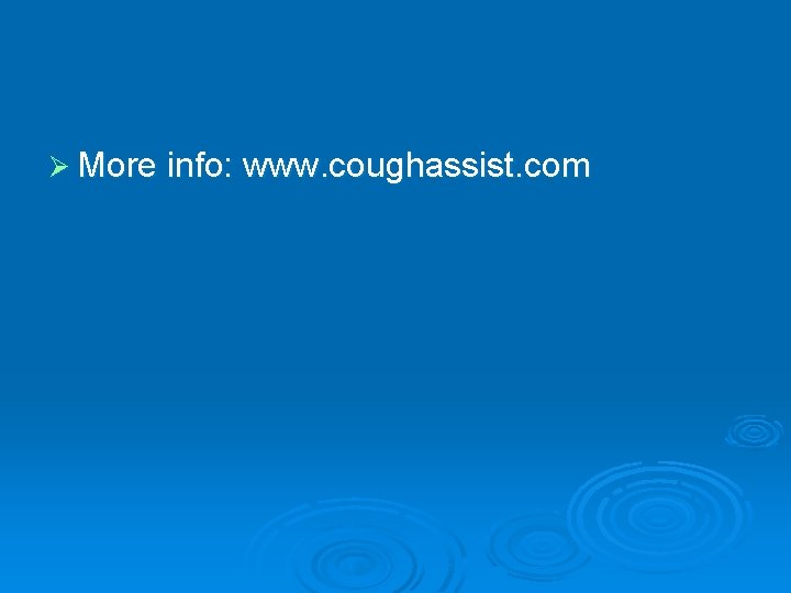 Ø More info: www. coughassist. com 