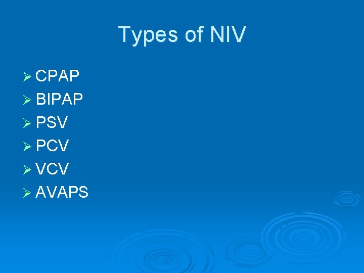 Types of NIV Ø CPAP Ø BIPAP Ø PSV Ø PCV Ø VCV Ø