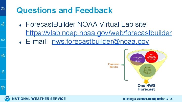 Questions and Feedback ● ● Forecast. Builder NOAA Virtual Lab site: https: //vlab. ncep.