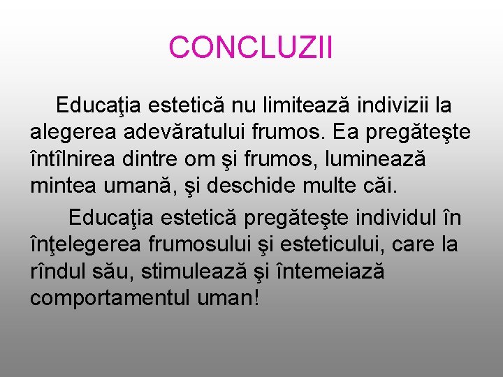 CONCLUZII Educaţia estetică nu limitează indivizii la alegerea adevăratului frumos. Ea pregăteşte întîlnirea dintre