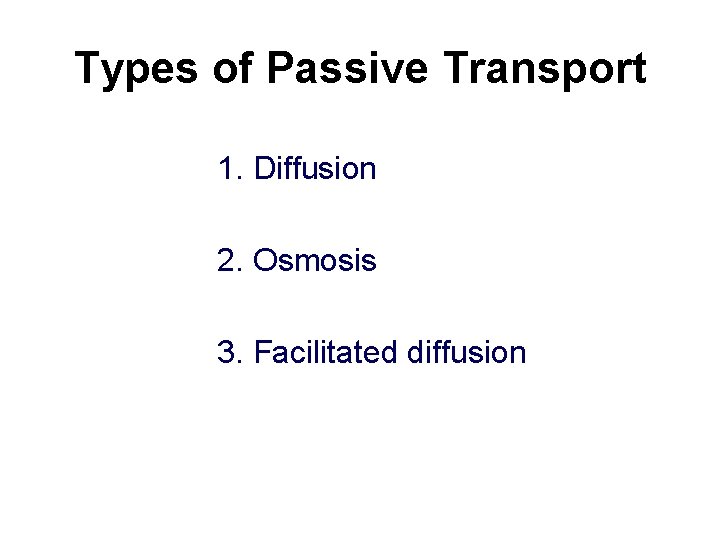 Types of Passive Transport 1. Diffusion 2. Osmosis 3. Facilitated diffusion 