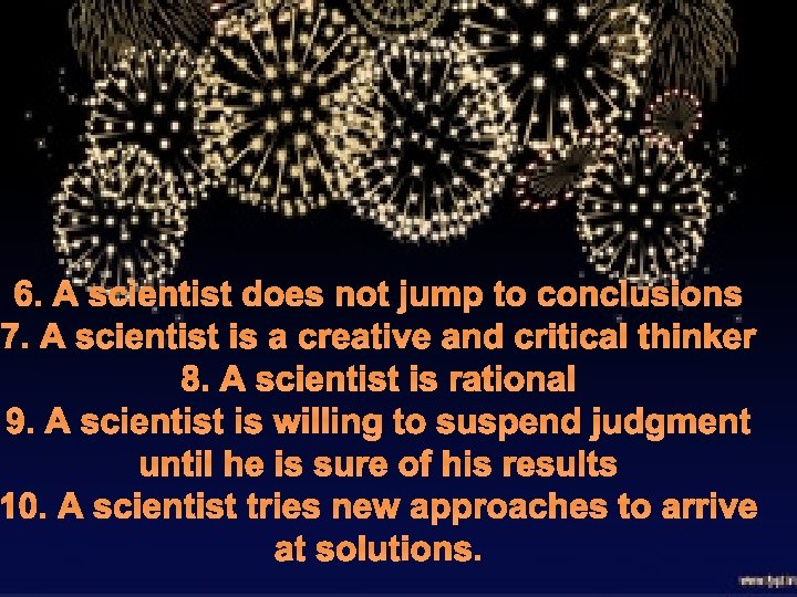 6. A scientist does not jump to conclusions 7. A scientist is a creative