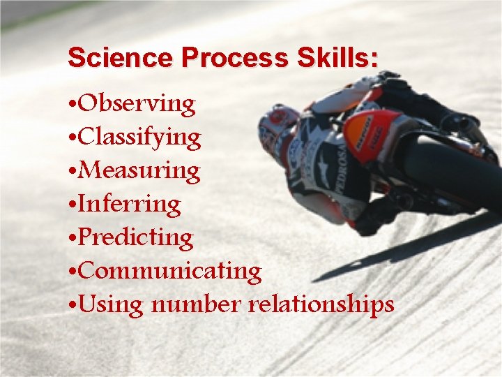 Science Process Skills: • Observing • Classifying • Measuring • Inferring • Predicting •