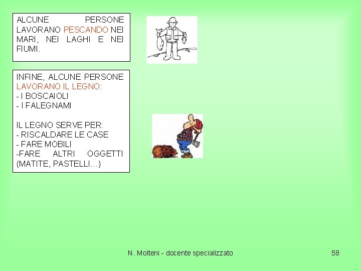 ALCUNE PERSONE LAVORANO PESCANDO NEI MARI, NEI LAGHI E NEI FIUMI. INFINE, ALCUNE PERSONE