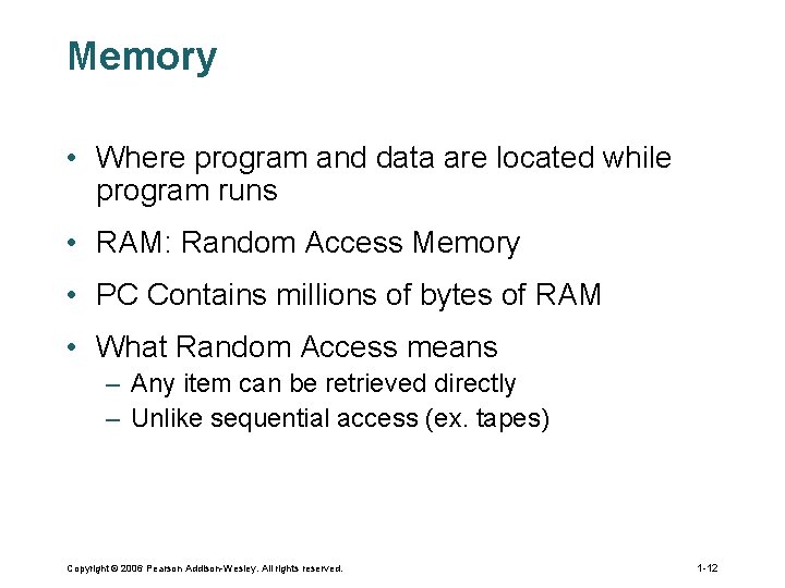 Memory • Where program and data are located while program runs • RAM: Random