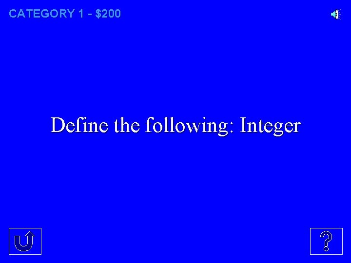 CATEGORY 1 - $200 Define the following: Integer 