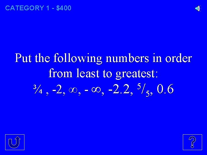 CATEGORY 1 - $400 Put the following numbers in order from least to greatest: