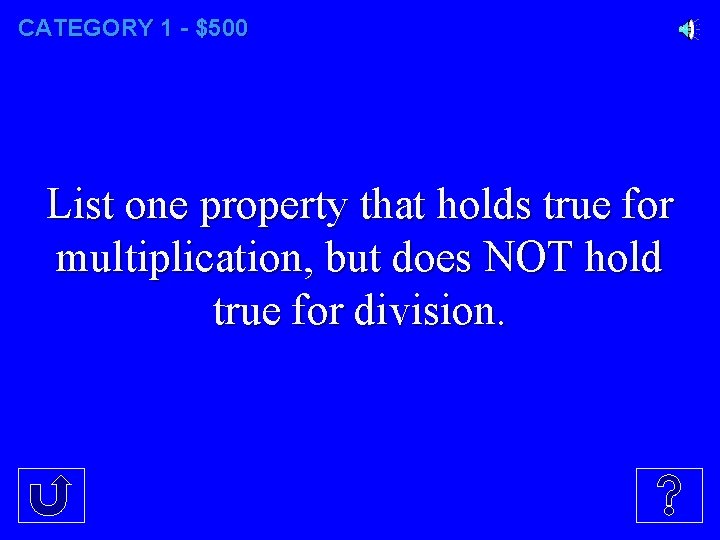 CATEGORY 1 - $500 List one property that holds true for multiplication, but does