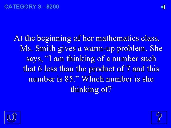 CATEGORY 3 - $200 At the beginning of her mathematics class, Ms. Smith gives