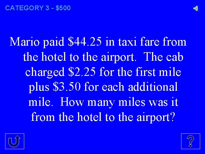 CATEGORY 3 - $500 Mario paid $44. 25 in taxi fare from the hotel